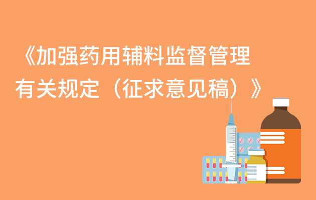 关于《加强药用辅料监督管理有关规定（征求意见稿）》公开征求意见的通知